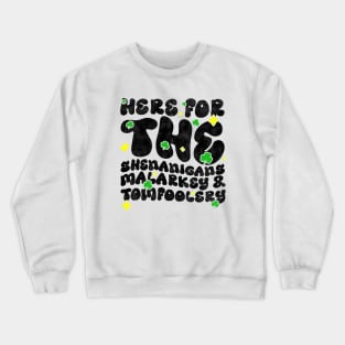 Here For The Shenanigans Malarkey And Tomfoolery - Funny St Patrick's Day Quote Crewneck Sweatshirt